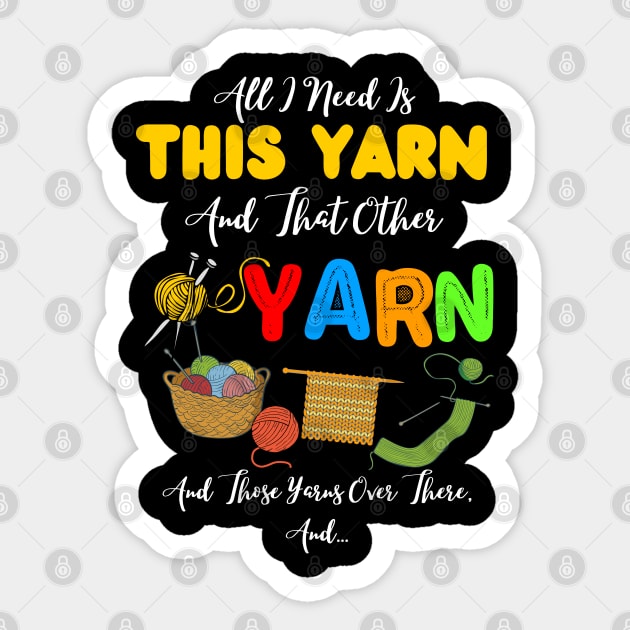 All I Need Is This Yarn And That Other Yarn And Those Yarns Over There Funny Yarnaholic Knitting Crocheting Sticker by JustBeSatisfied